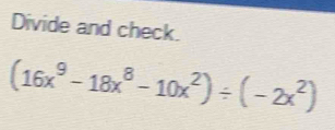 Divide and check.
(16x^9-18x^8-10x^2)/ (-2x^2)