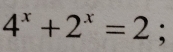 4^x+2^x=2;