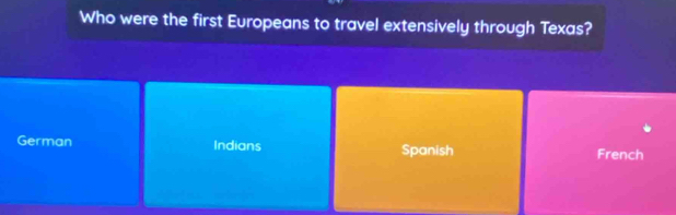 Who were the first Europeans to travel extensively through Texas?
German Indians Spanish French