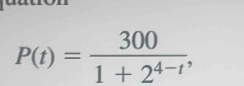 P(t)= 300/1+2^(4-t) ,