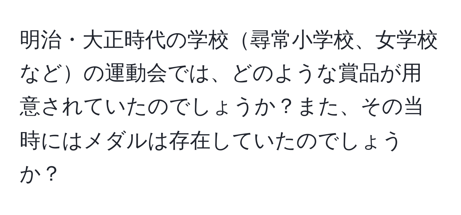 明治・大正時代の学校尋常小学校、女学校などの運動会では、どのような賞品が用意されていたのでしょうか？また、その当時にはメダルは存在していたのでしょうか？