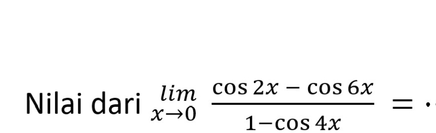 Nilai dari limlimits _xto 0 (cos 2x-cos 6x)/1-cos 4x = =