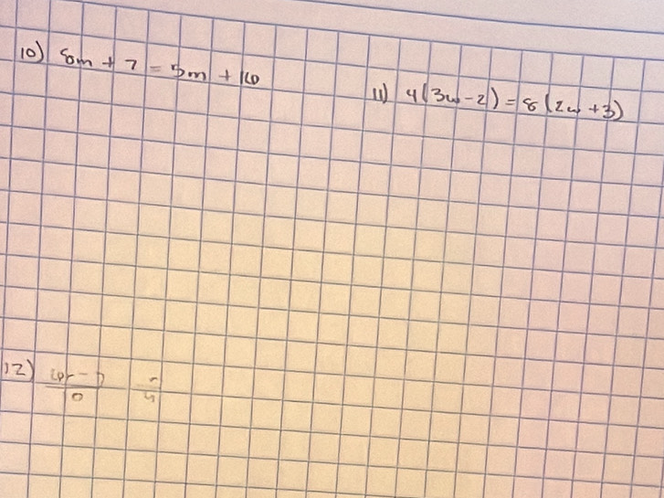 8m+7=5m+16
(1) 4(3w-2)=8(2w+3)
12)  (6r-7)/10  (-)/4 