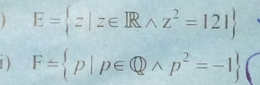 E= z|z∈ Rwedge z^2=121
1 ) F= p|p∈ Qwedge p^2=-1