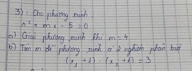 3: Cho phaiing tunh
lambda^2+mx-5=0
(a) Giài nhuiòng munh thi m=4
b) Tim m de phuicng zuin cí dnghiàn phan bi
(x_1+1)· (x_2+1)=3