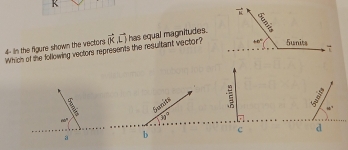 4- In the figure shown the vectors Which of the following vectors represents the resultant vector? vector (K,vector L) has equal magnitudes.
q
Swnits
30°
H°
m^2 31^3
c d
a b