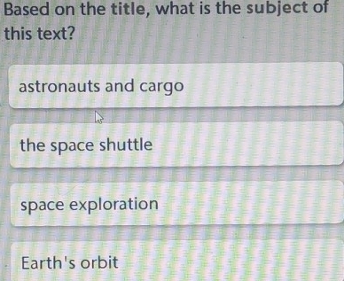 Based on the title, what is the subject of
this text?
astronauts and cargo
the space shuttle
space exploration
Earth's orbit