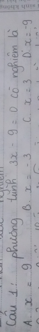 cau 1 phuòng tunn 3x-9=0 overline CO nghiem li
A x=9
B. x=-3 C. x=3 D. x=-9