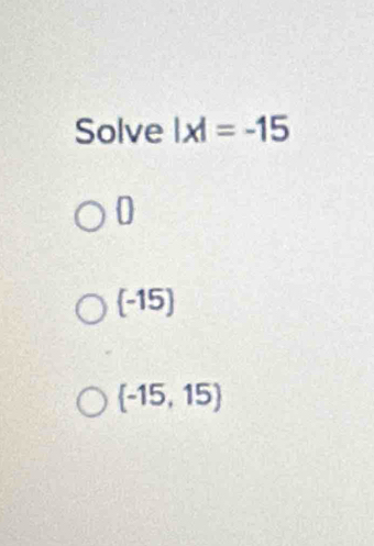 Solve |x|=-15
0
(-15)
 -15,15)