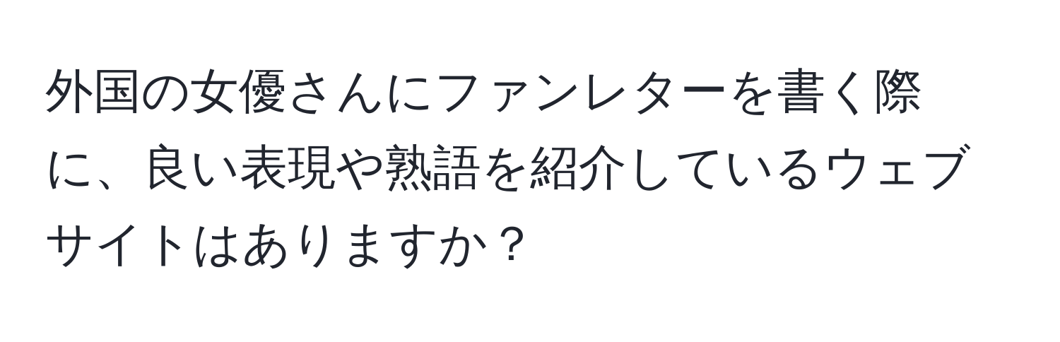 外国の女優さんにファンレターを書く際に、良い表現や熟語を紹介しているウェブサイトはありますか？