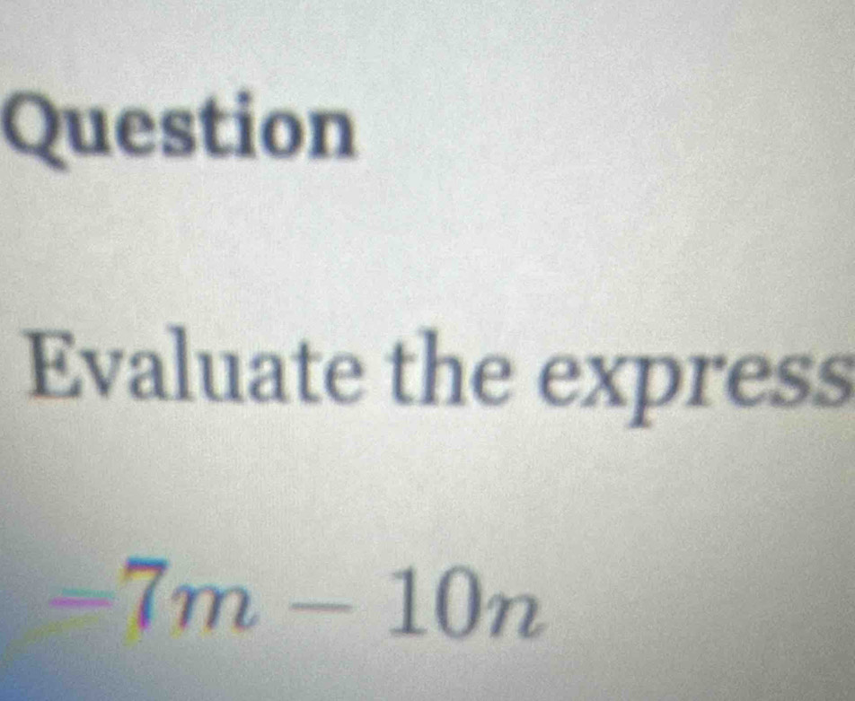 Question 
Evaluate the express
=7m-10n