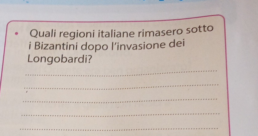 Quali regioni italiane rimasero sotto 
i Bizantini dopo l’invasione dei 
Longobardi? 
_ 
_ 
_ 
_ 
_