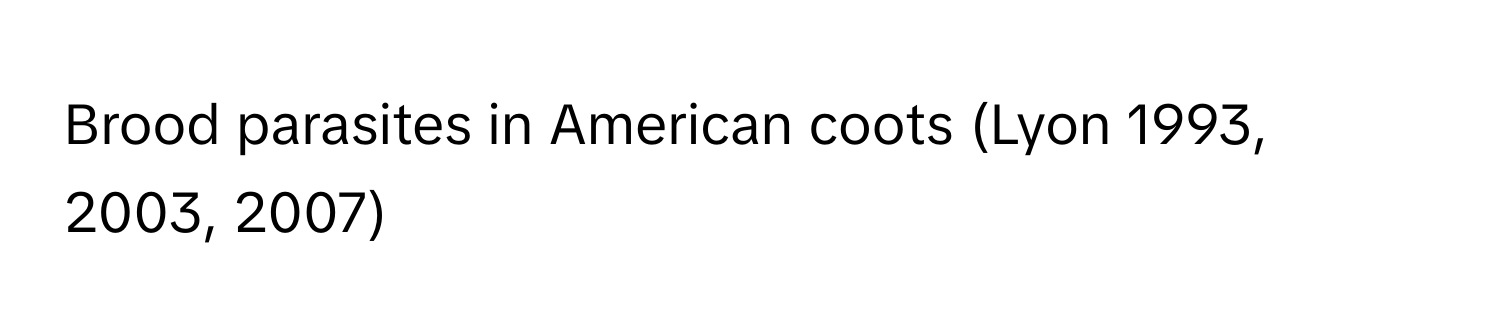 Brood parasites in American coots (Lyon 1993, 2003, 2007)