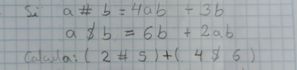 Resuelto:Li a# b=4ab+3b a8b=6b+2ab Calaula: (2# 5)+(4$ 6)