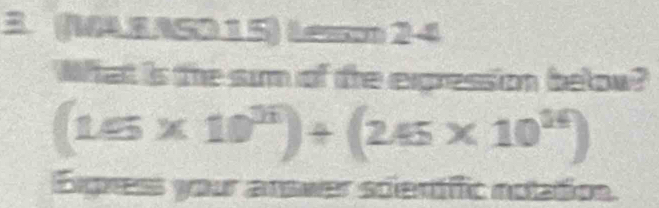 MAEASO15) team 24 
What is the sum of the exgression below? 
(1.5* 10^(38)endpmatrix / (245* 10^(34)) 
Exgness your answer scientific notation.