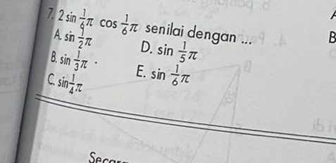 2sin  1/4 π cos  1/6 π senilai dengan ...
A sin  1/2 π
B sin  1/3 π · D. sin  1/5 π
B
C sin  1/4 π E. sin  1/6 π