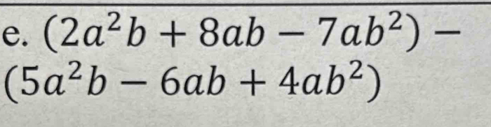 (2a^2b+8ab-7ab^2)-
(5a^2b-6ab+4ab^2)