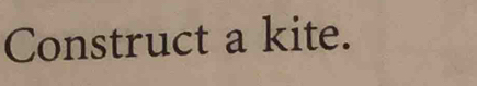 Construct a kite.