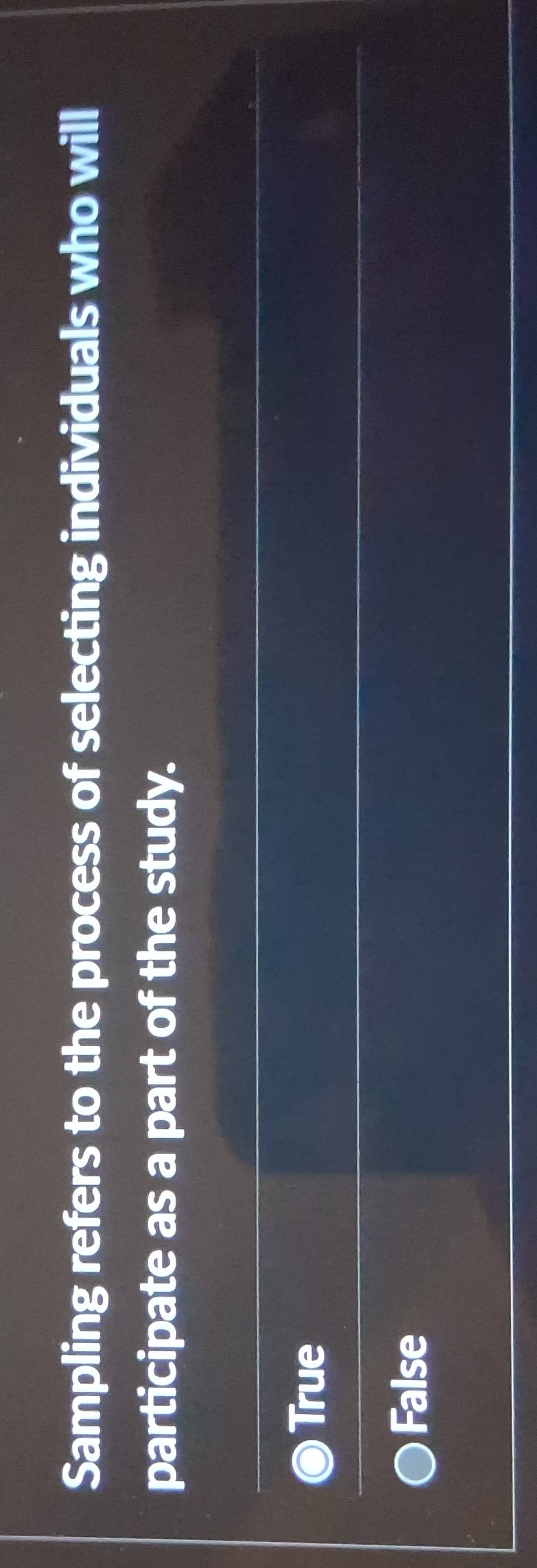 Sampling refers to the process of selecting individuals who will
participate as a part of the study.
True
False