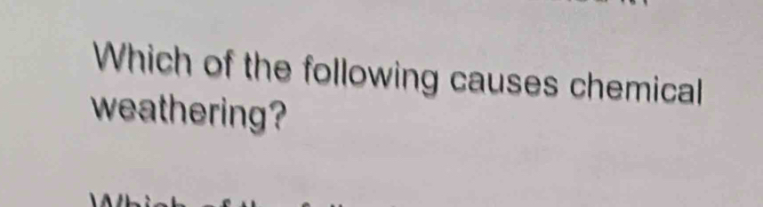 Which of the following causes chemical 
weathering?