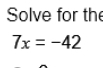 Solve for the
7x=-42