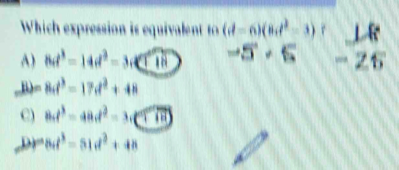 Which expression is equivalent to frac ((d-6)(8+1) -5+_ 1)^(3):_ )E -25endarray 
A 8d^3=14d^3=3d□ -5· 5
, B =8d^3-17d^2+48
e) 8d^3-48d^2=3 i c
D sasd^3-51d^3+48