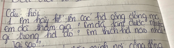 Cau hoi: 
1 Am hay he len cac hd cong clong m 
em da tham go, Emda fand chic nhuh 
gi long hd do? Em thich hd náo whai 
lai Sao? minh nài cónadàno