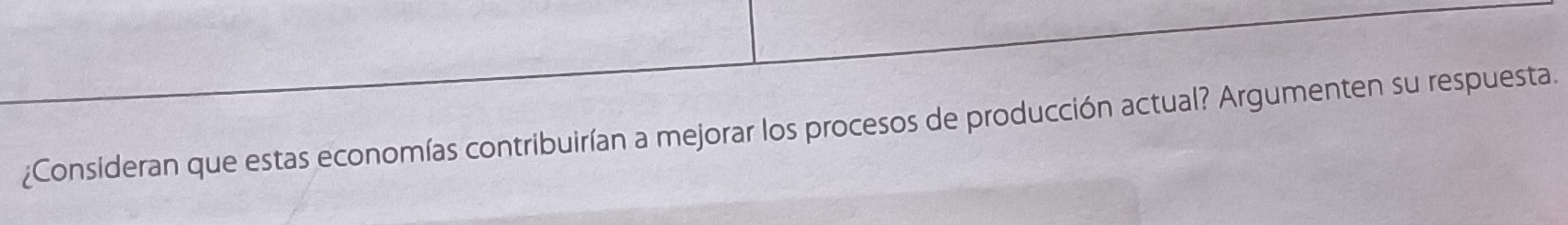 ¿Consideran que estas economías contribuirían a mejorar los procesos de producción actual? Argumenten su respuesta.