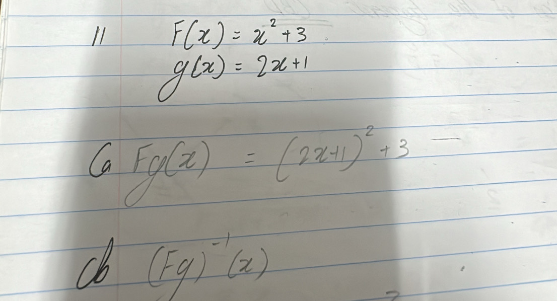 F(x)=x^2+3
11 g(x)=2x+1
Ca Fg(x)=(2x+1)^2+3
_ 
cb (Fg)^-1(x)