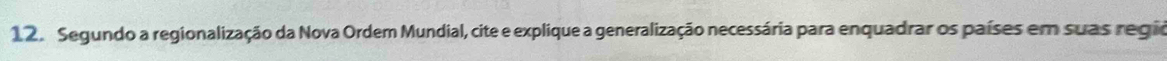 Segundo a regionalização da Nova Ordem Mundial, cite e explique a generalização necessária para enquadrar os países em suas região