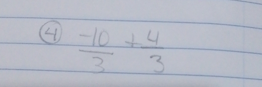 ④  (-10)/3 + 4/3 