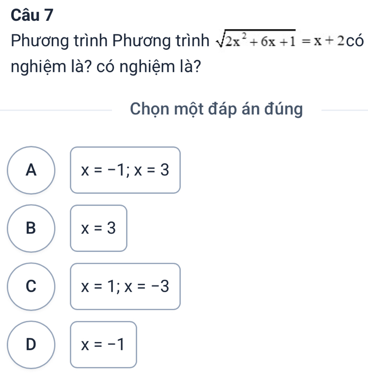 Phương trình Phương trình sqrt(2x^2+6x+1)=x+2cdot O
nghiệm là? có nghiệm là?
Chọn một đáp án đúng
A x=-1; x=3
B x=3
C x=1; x=-3
D x=-1