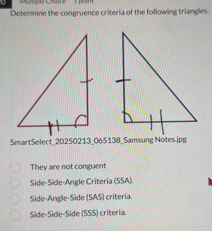 Determine the congruence criteria of the following triangles.
SmartSelect_20250213_065138_Samsung Notes.jpg
They are not conguent
Side-Side-Angle Criteria (SSA).
Side-Angle-Side (SAS) criteria.
Side-Side-Side (SSS) criteria.