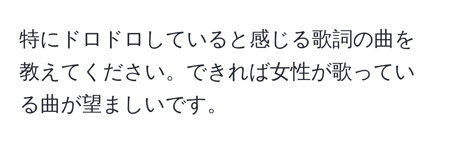 特にドロドロしていると感じる歌詞の曲を教えてください。できれば女性が歌っている曲が望ましいです。