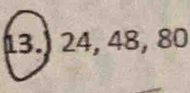 13.) 24, 48, 80