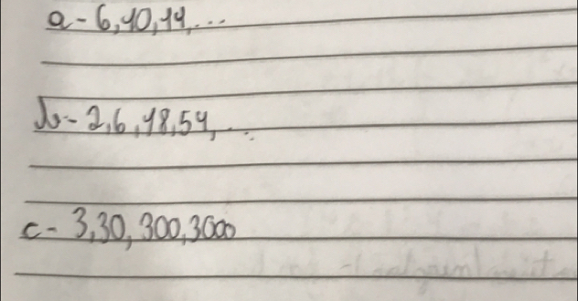 2 -6, 10, 14. . . 
10 -2. 6, 18. 59
(- 3, 30, 300, 3000