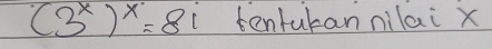 (3^x)^x=81 tenfutan nilai x