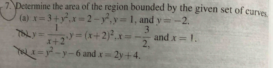 Determine the area of the region bounded by the given set of curves. 
(a) x=3+y^2, x=2-y^2, y=1 , and y=-2. 
(b)、 y= 1/x+2 , y=(x+2)^2, x=- 3/2,  and x=1. 
(8) x=y^2-y-6 and x=2y+4.