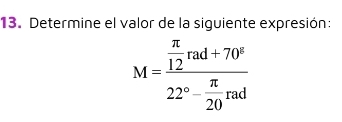 Determine el valor de la siguiente expresión:
M=frac  π /12 rad+70°22°- π /20 rad