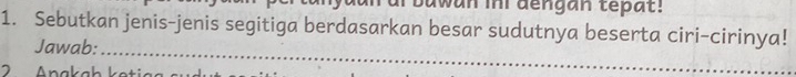 awan ini dengan tepat! 
1. Sebutkan jenis-jenis segitiga berdasarkan besar sudutnya beserta ciri-cirinya! 
_ 
Jawab: 
2 Anakah ketić