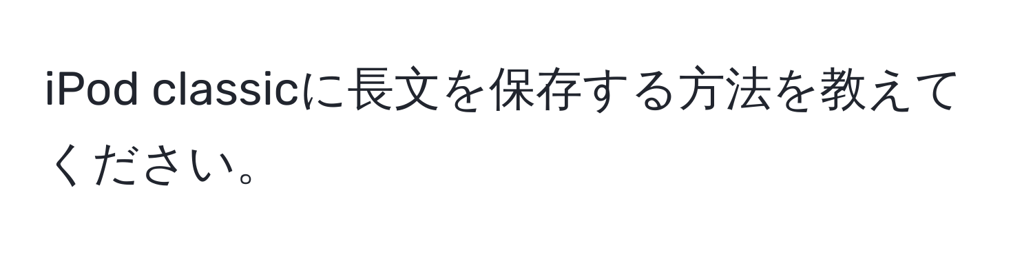 iPod classicに長文を保存する方法を教えてください。