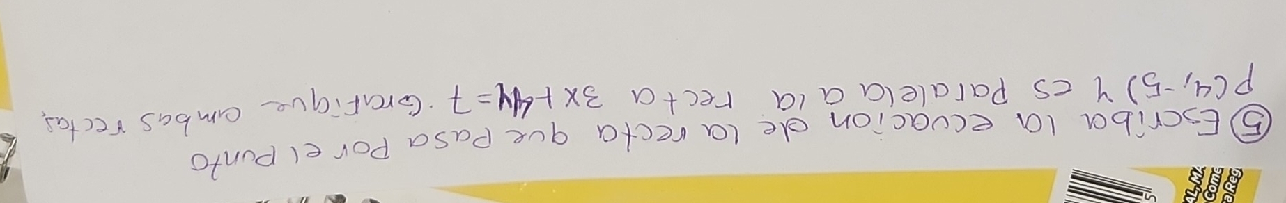 ⑤ Escriba (a ecuacion de (arecta gue Pasa Porelpunto
P(4,-5) y is Paralelaala recta 3x+4y=7.Grafigue ambas rectas?