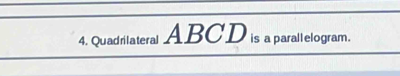 Quadrilateral ABCD is a parall elogram.