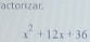 actorizar.
x^2+12x+36