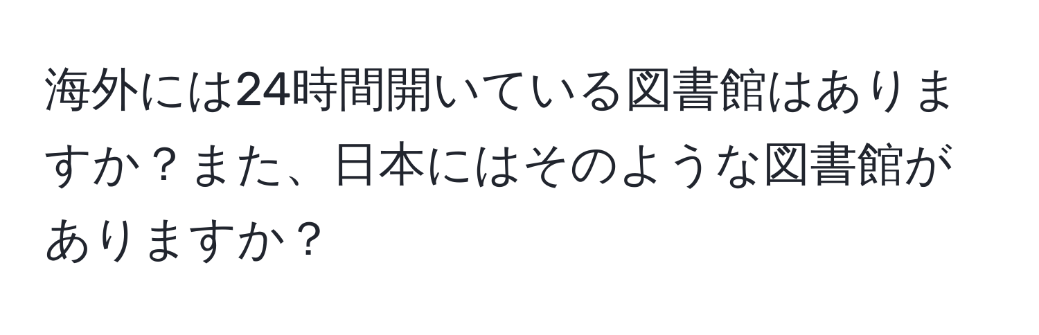 海外には24時間開いている図書館はありますか？また、日本にはそのような図書館がありますか？