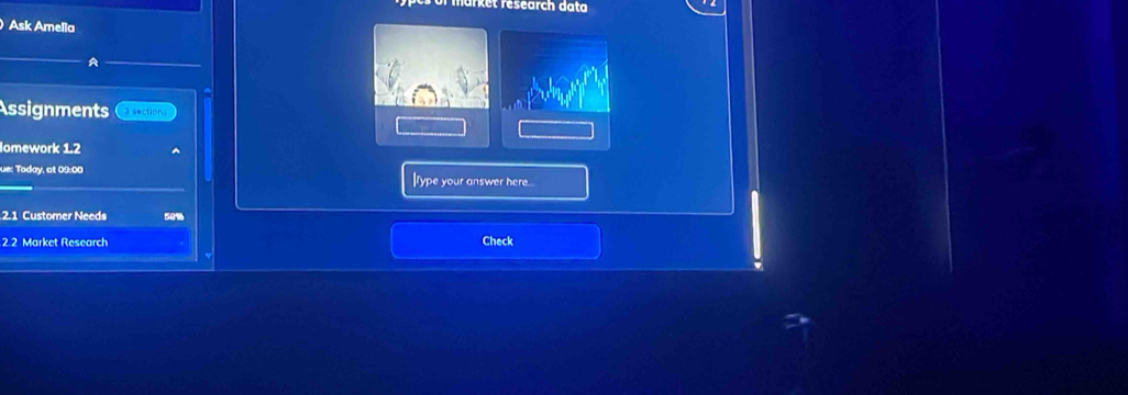 larket résearch dat 
) Ask Amella 
A 
Assignments 3 section: 
lomework 1.2 
ue: Today, at 09:00 Irype your answer here... 
2.1 Customer Needs 50%
2.2 Market Research Check