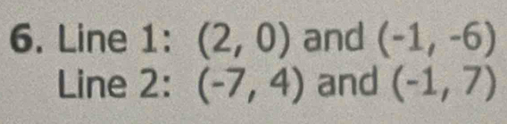 Line 1: (2,0) and (-1,-6)
Line 2: (-7,4) and (-1,7)