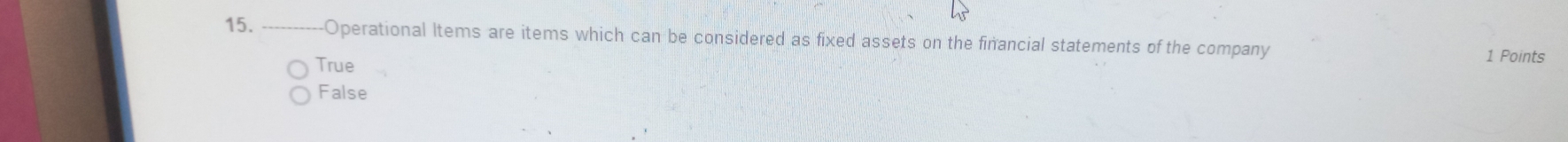 Operational ltems are items which can be considered as fixed assets on the financial statements of the company
True 1 Points
False