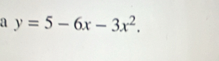 a y=5-6x-3x^2.