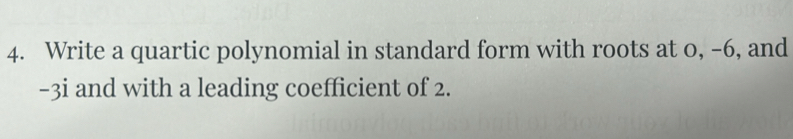 Write a quartic polynomial in standard form with roots at 0, -6, and
-3i and with a leading coefficient of 2.